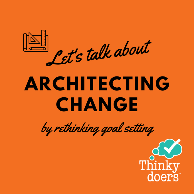 Architecting Change: Rethinking goal setting's role in achieving necessary change